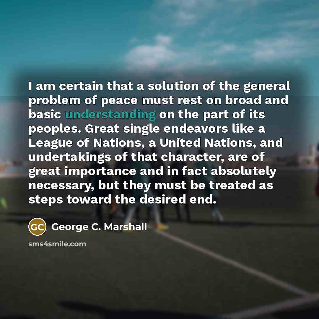 “I am certain that a solution of the general problem…” quote by George C. Marshall