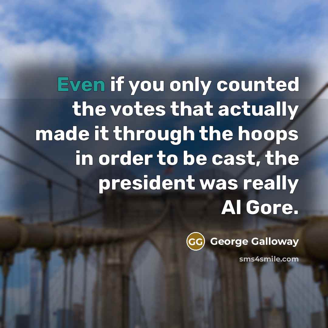 “Even if you only counted the votes that actually made…” quote by George Galloway