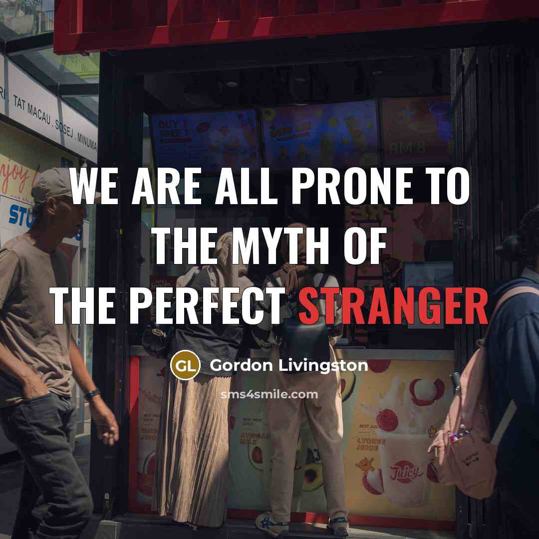 “We are all prone to the myth of the perfect…” quote by Gordon Livingston