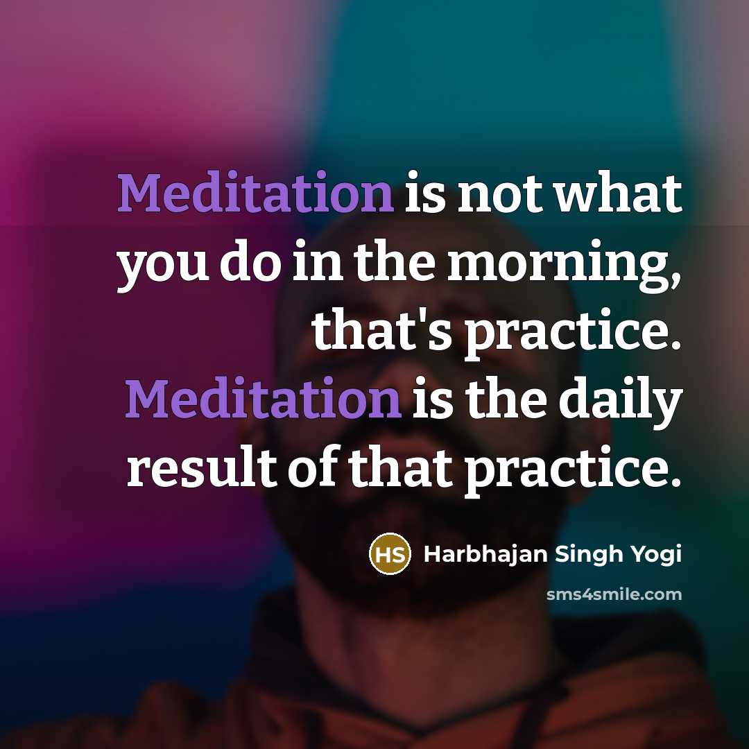 “Meditation is not what you do in the morning, that's…” quote by Harbhajan Singh Yogi
