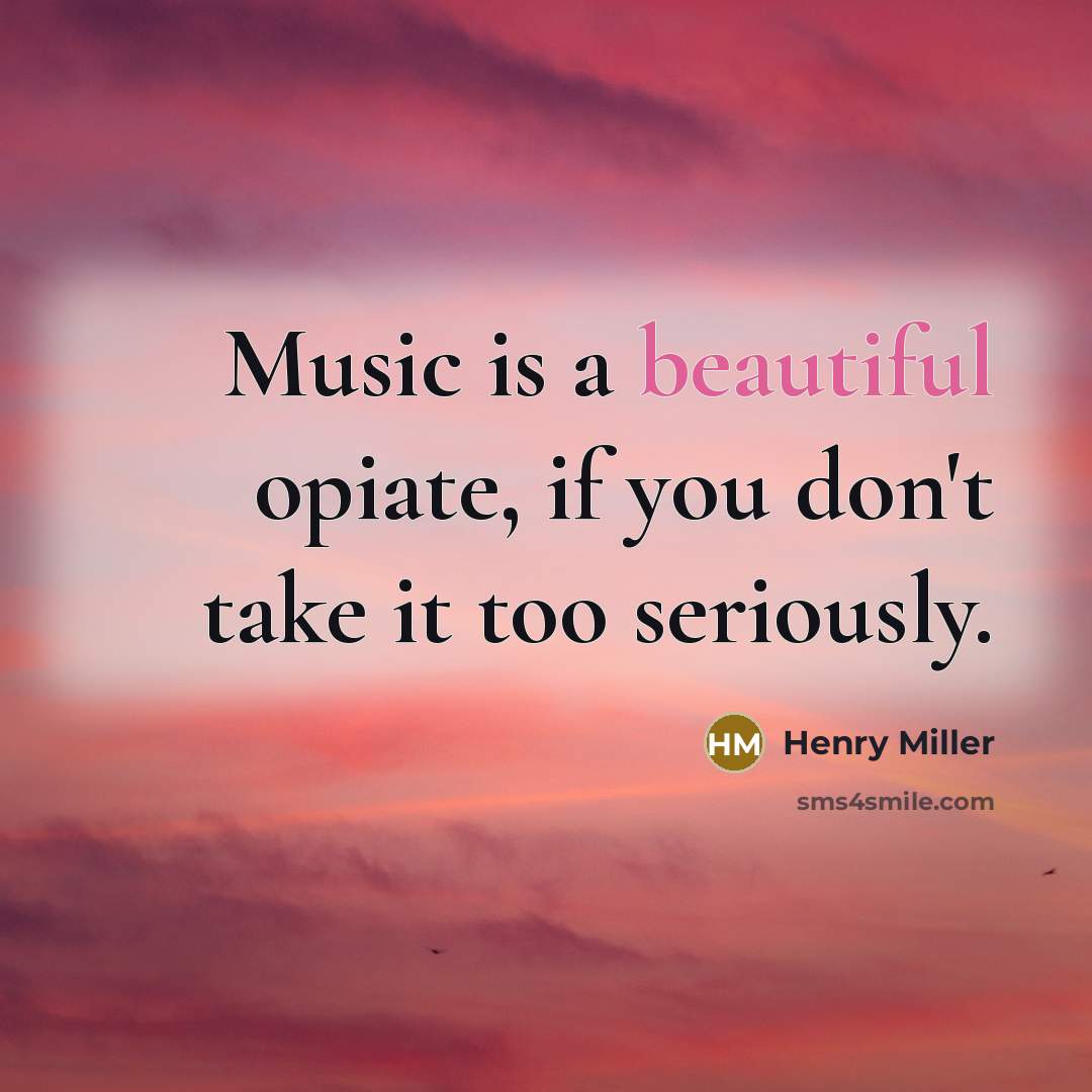 “Music is a beautiful opiate, if you don't take it…” quote by Henry Miller