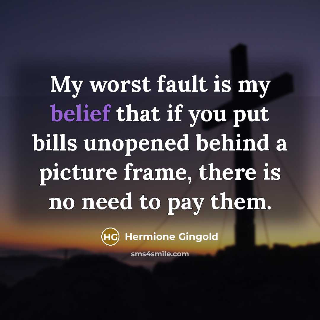“My worst fault is my belief that if you put…” quote by Hermione Gingold
