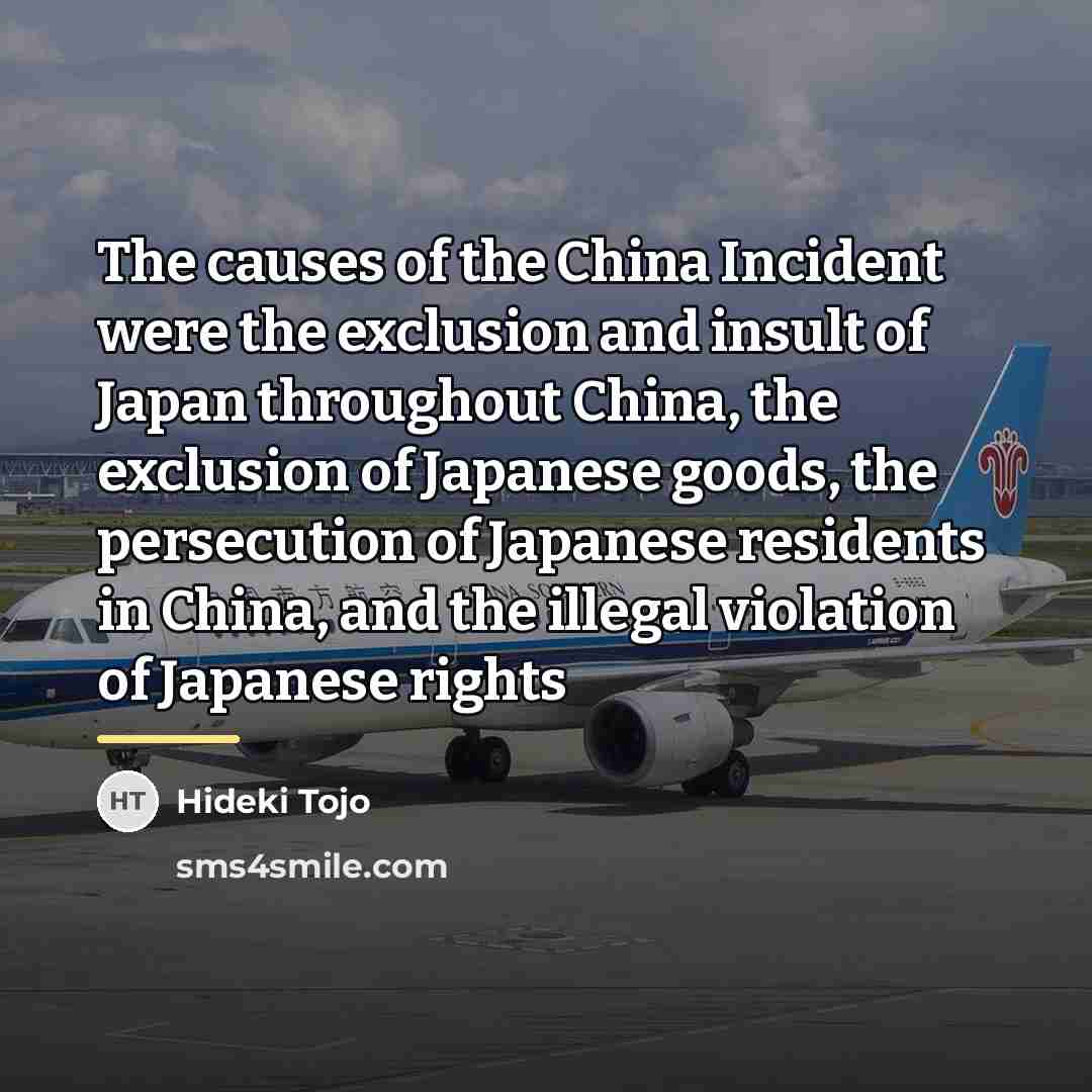 “The causes of the China Incident were the exclusion and…” quote by Hideki Tojo