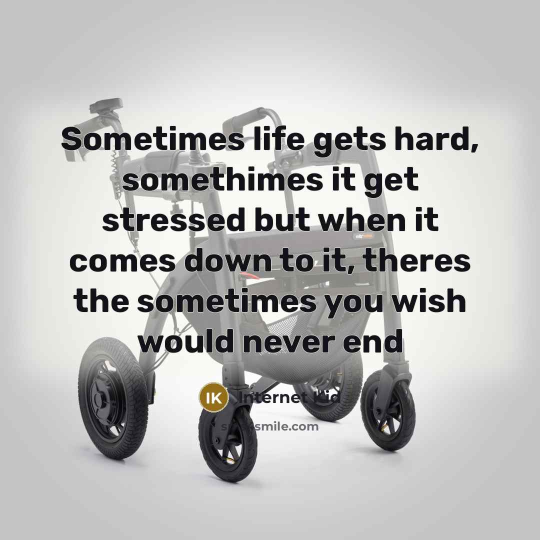 “Sometimes life gets hard, somethimes it get stressed but when it comes down to it, theres the sometimes you wish would never end” quote by Internet Kid