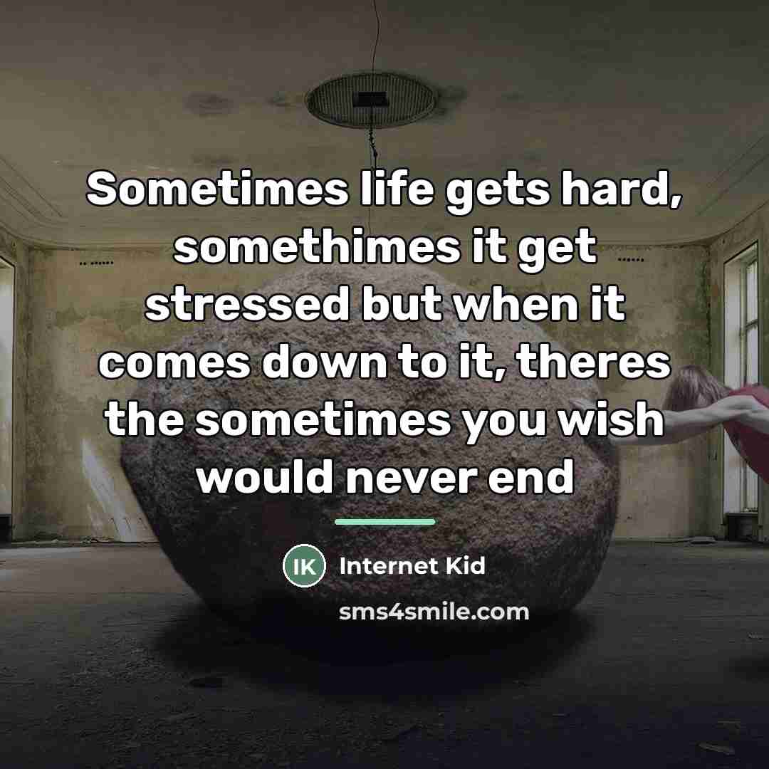 “Sometimes life gets hard, somethimes it get stressed but when…” quote by Internet Kid