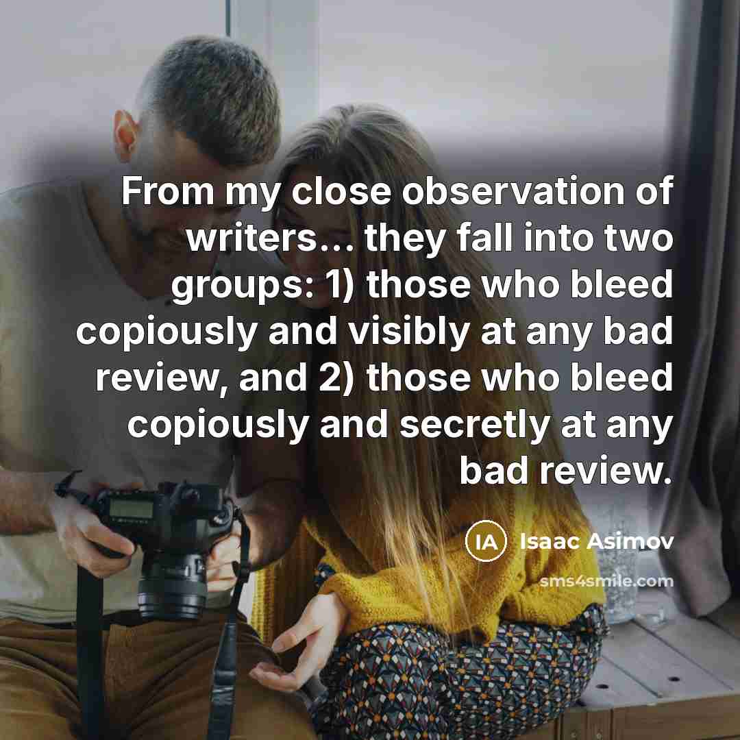 “From my close observation of writers... they fall into two…” quote by Isaac Asimov