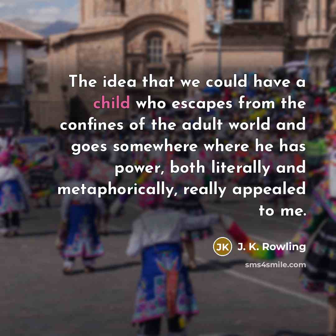 “The idea that we could have a child who escapes…” quote by J. K. Rowling