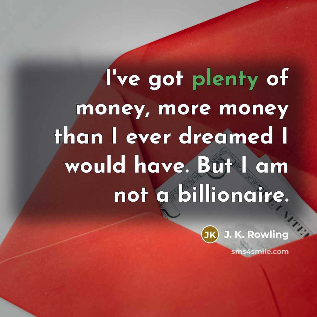 “I've got plenty of money, more money than I ever…” quote by J. K. Rowling