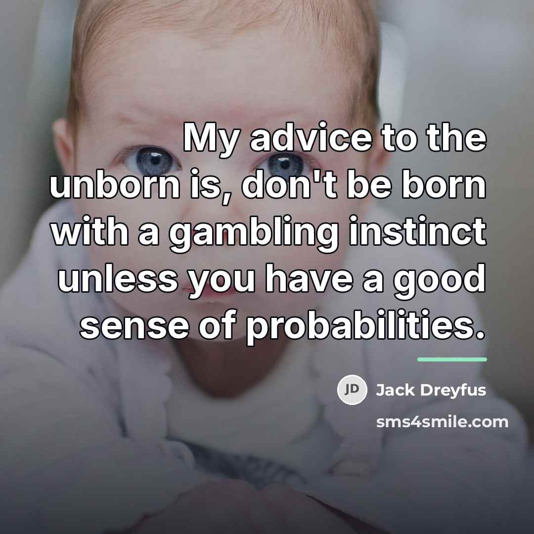 “My advice to the unborn is, don't be born with…” quote by Jack Dreyfus