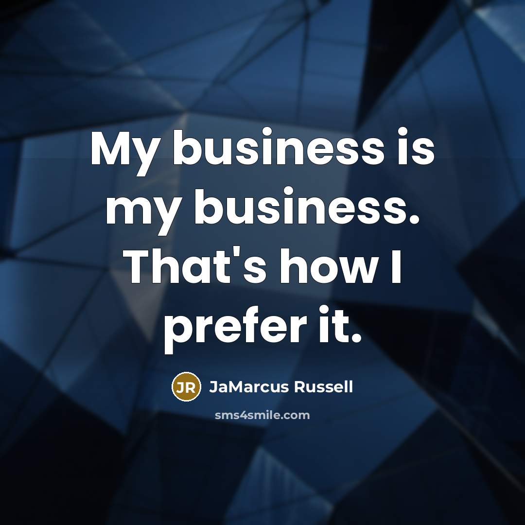 “My business is my business. That's how I prefer it.…” quote by JaMarcus Russell