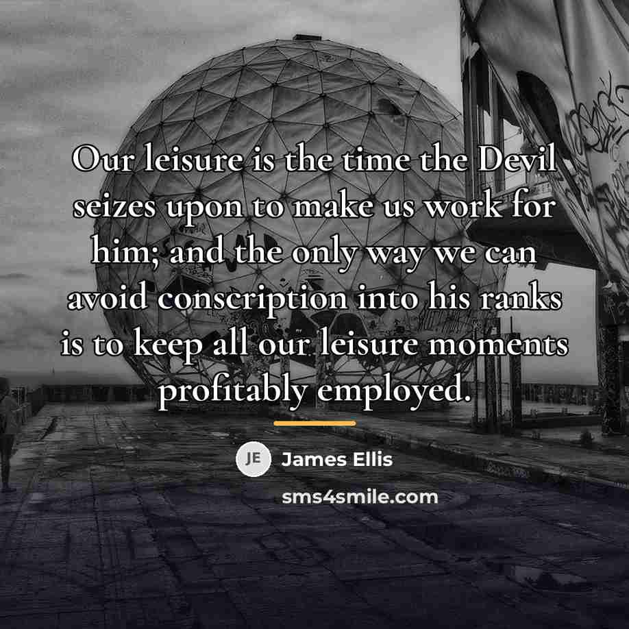 “Our leisure is the time the Devil seizes upon to…” quote by James Ellis