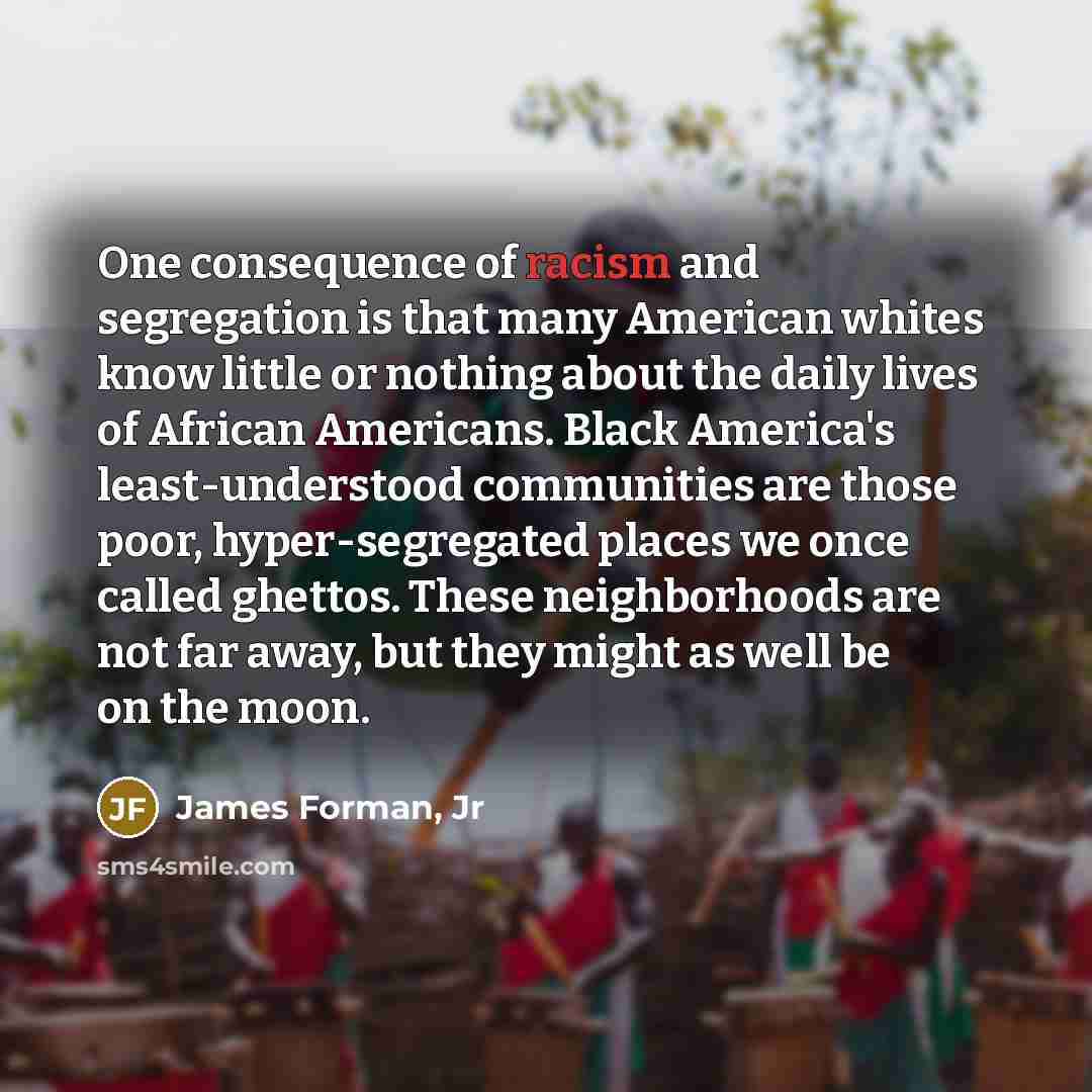 “One consequence of racism and segregation is that many American…” quote by James Forman, Jr