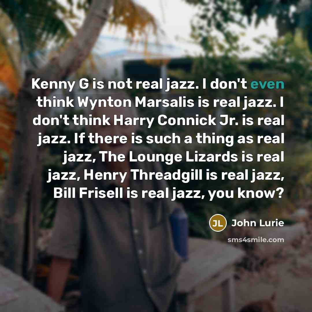“Kenny G is not real jazz. I don't even think…” quote by John Lurie