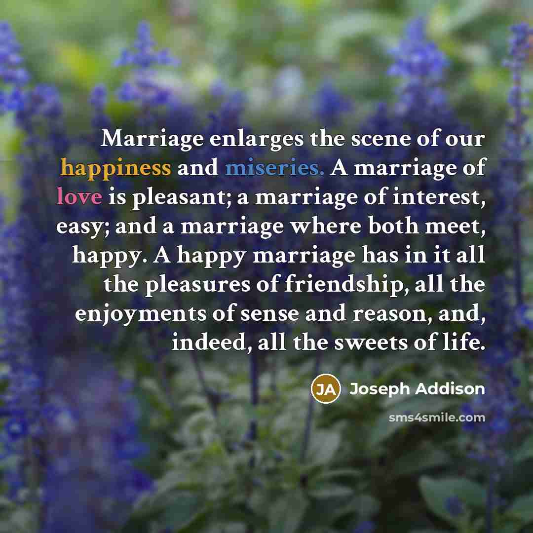 “Marriage enlarges the scene of our happiness and miseries. A…” quote by Joseph Addison