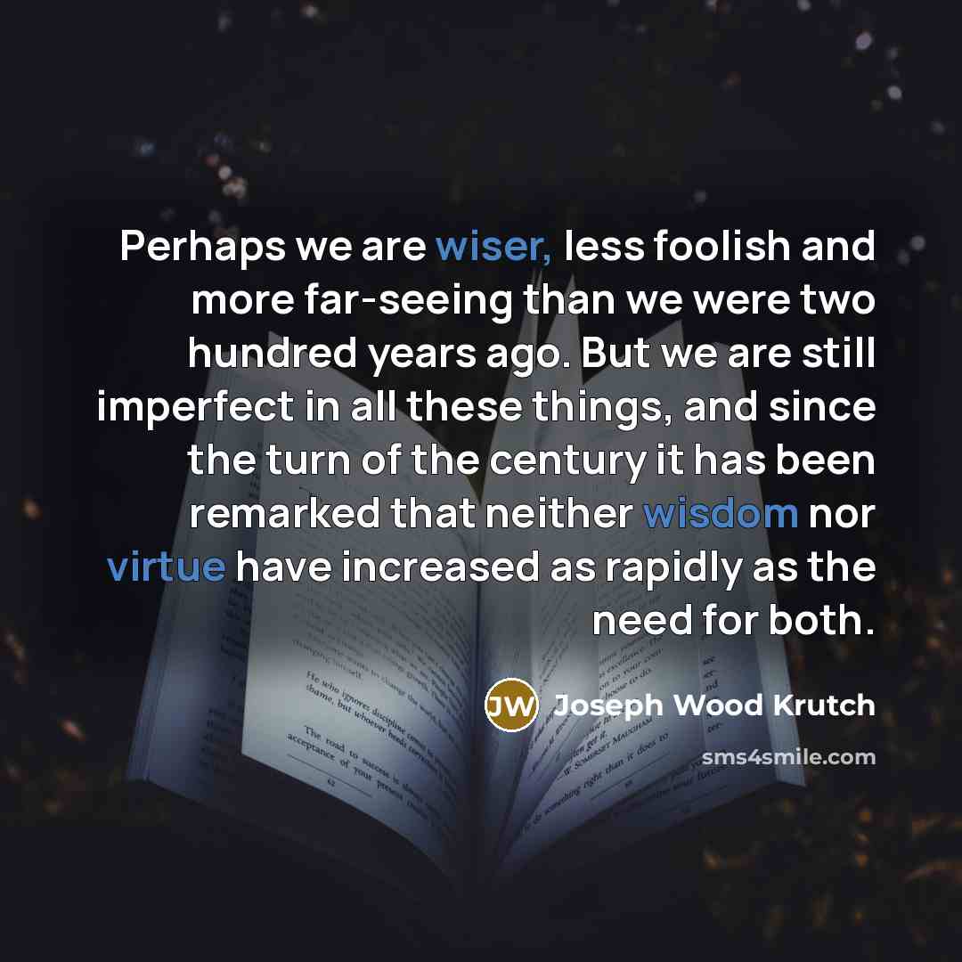 “Perhaps we are wiser, less foolish and more far-seeing than…” quote by Joseph Wood Krutch