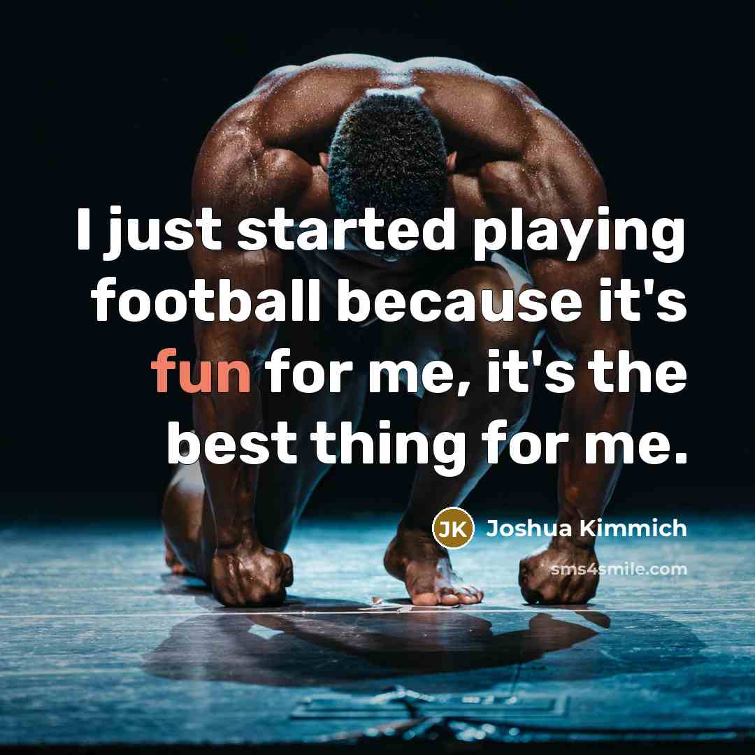 “I just started playing football because it's fun for me,…” quote by Joshua Kimmich