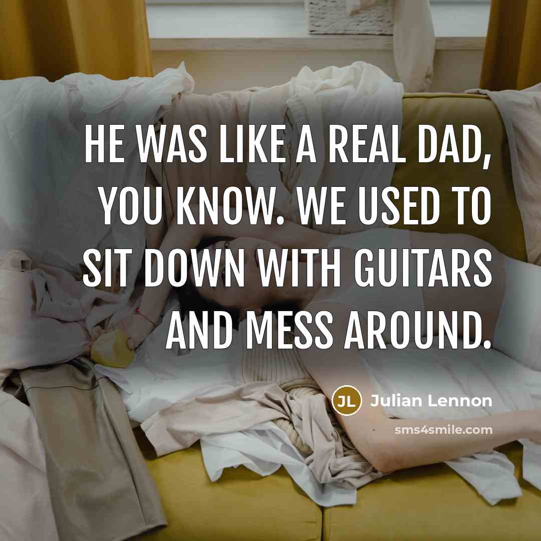 “He was like a real dad, you know. We used…” quote by Julian Lennon