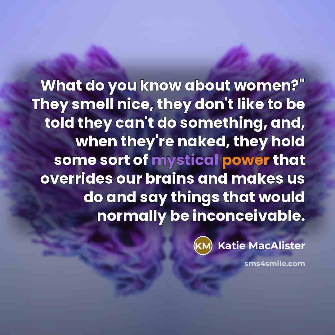 “What do you know about women?" They smell nice, they…” quote by Katie MacAlister