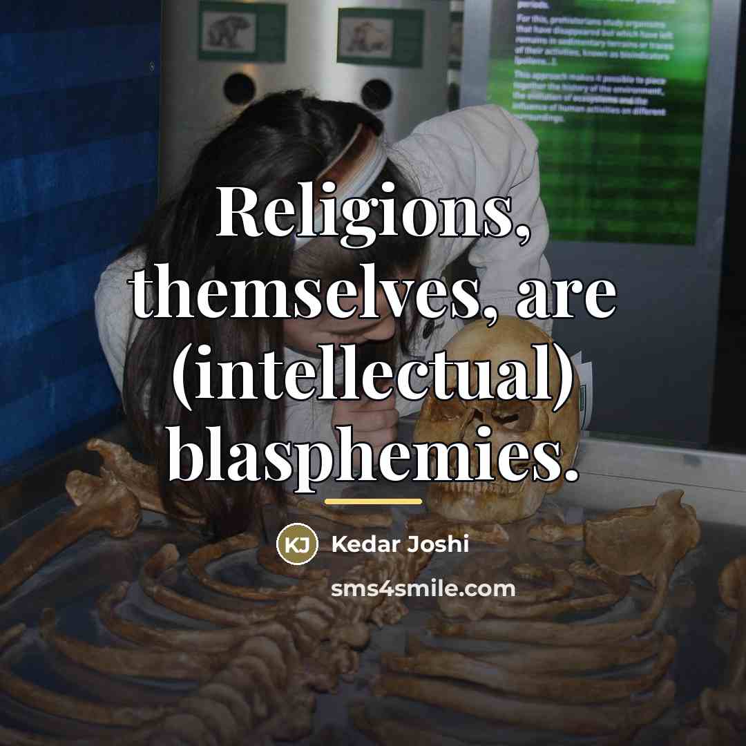 “Religions, themselves, are (intellectual) blasphemies.…” quote by Kedar Joshi