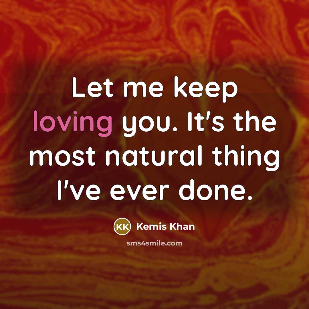 “Let me keep loving you. It's the most natural thing…” quote by Kemis Khan