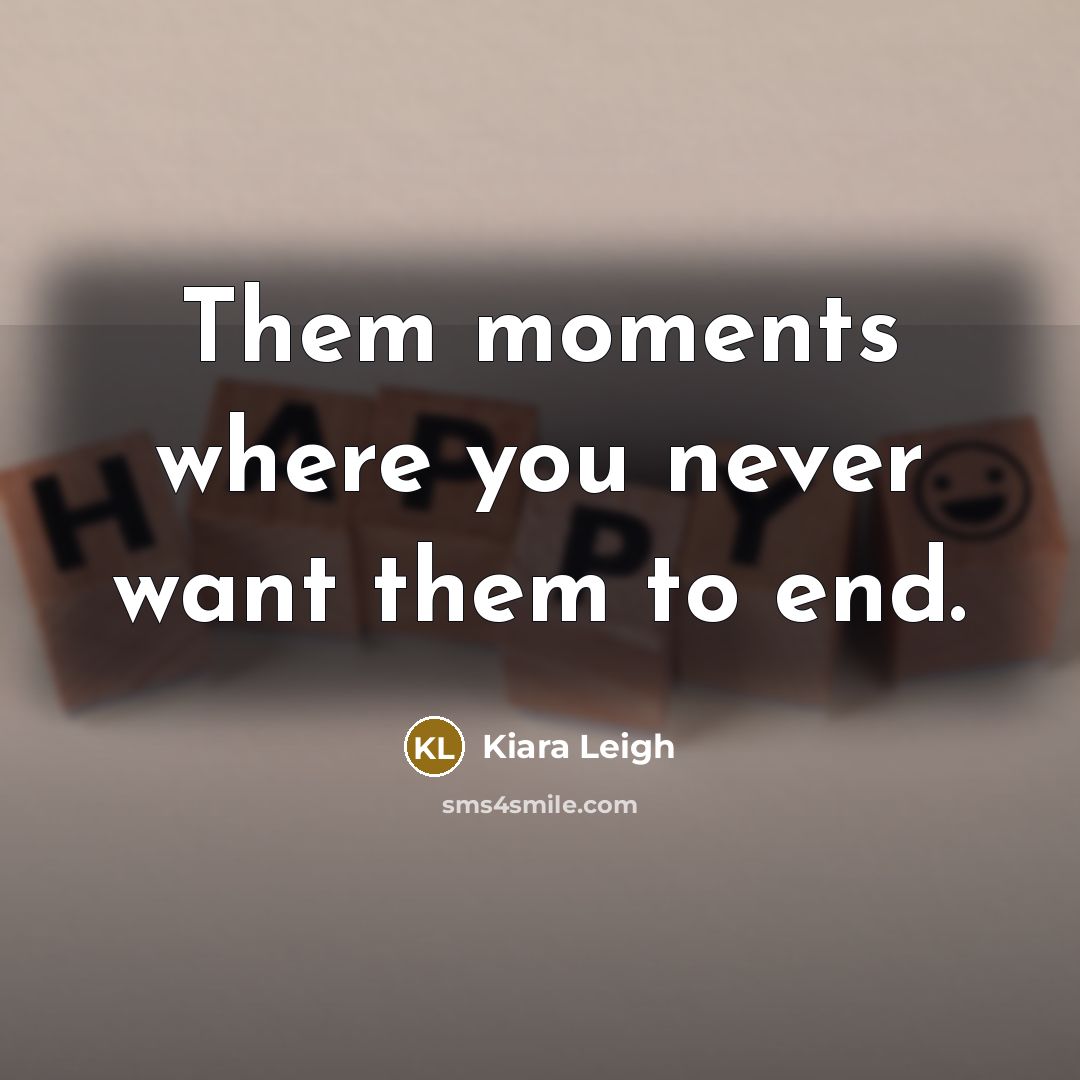 “Them moments where you never want them to end.…” quote by Kiara Leigh
