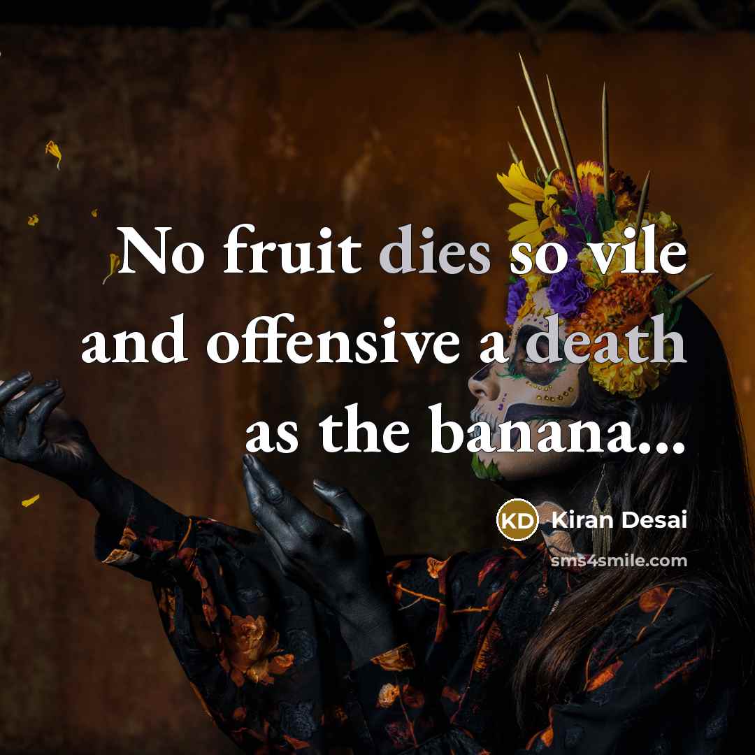 “No fruit dies so vile and offensive a death as the banana...” quote by Kiran Desai