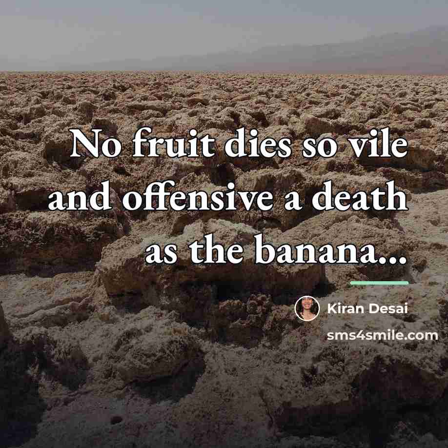 “No fruit dies so vile and offensive a death as…” quote by Kiran Desai