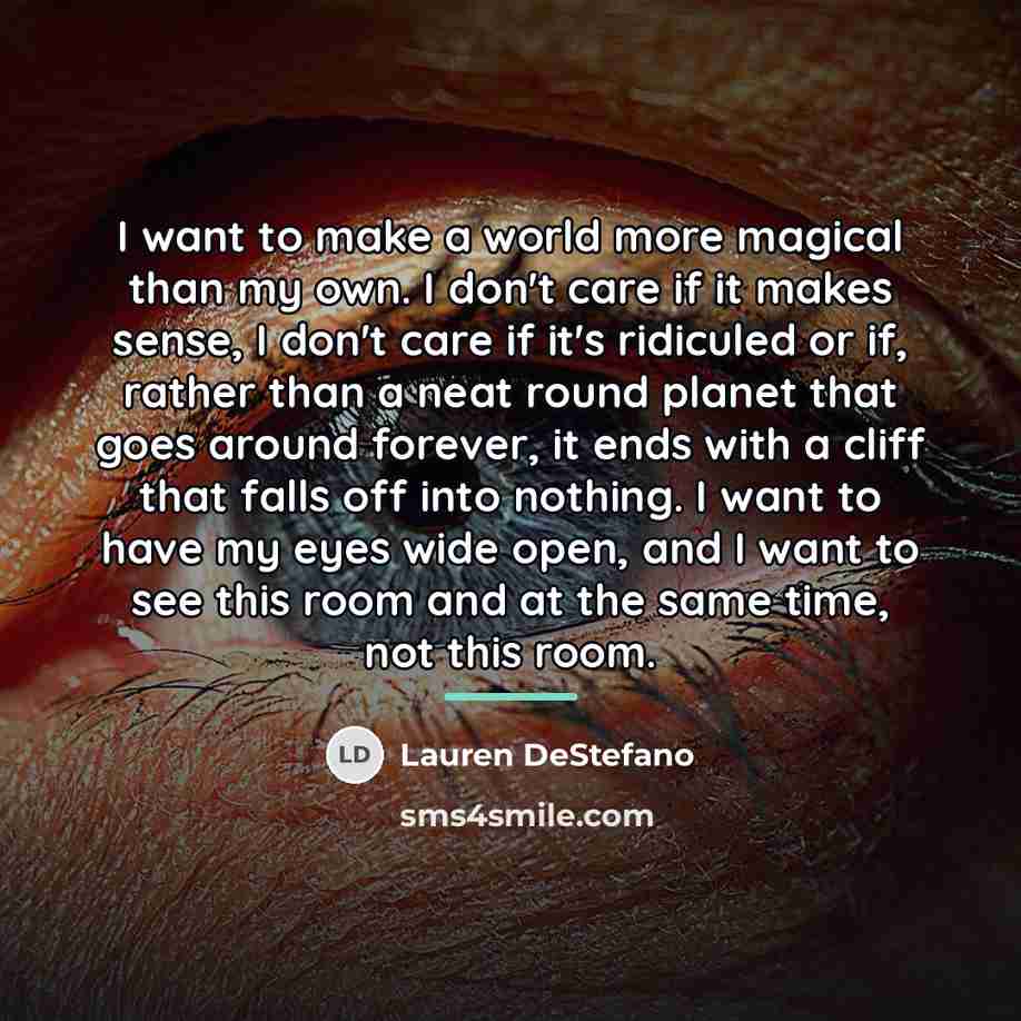 “I want to make a world more magical than my…” quote by Lauren DeStefano