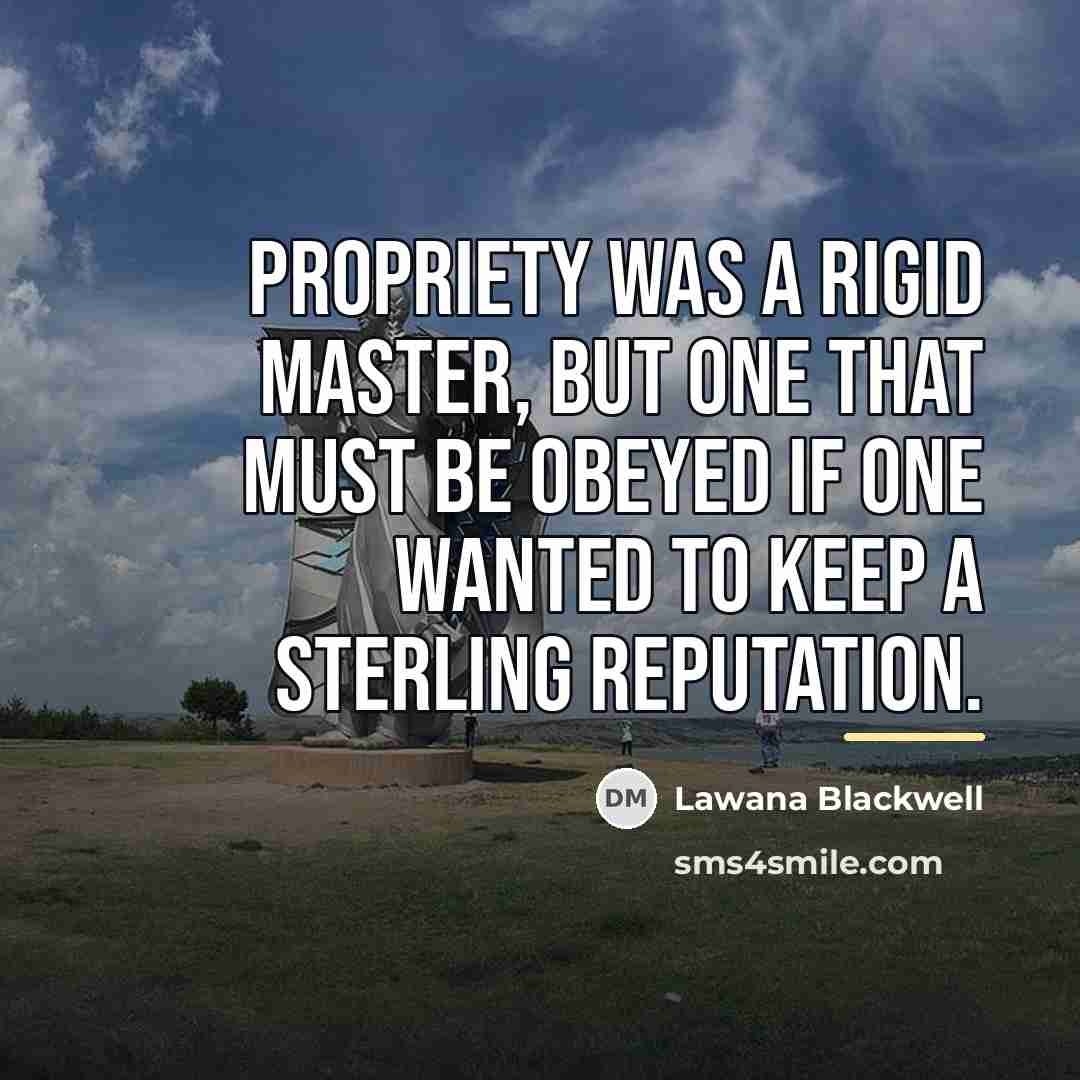 “Propriety was a rigid master, but one that must be…” quote by Lawana Blackwell