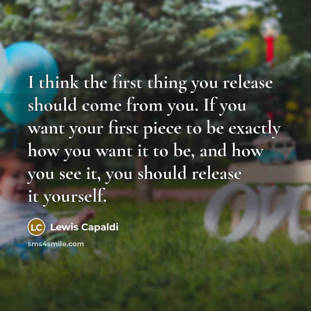 “I think the first thing you release should come from…” quote by Lewis Capaldi