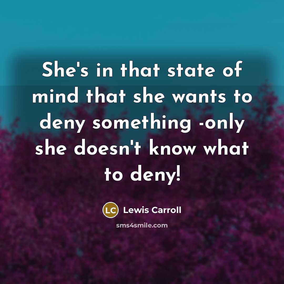 “She's in that state of mind that she wants to…” quote by Lewis Carroll