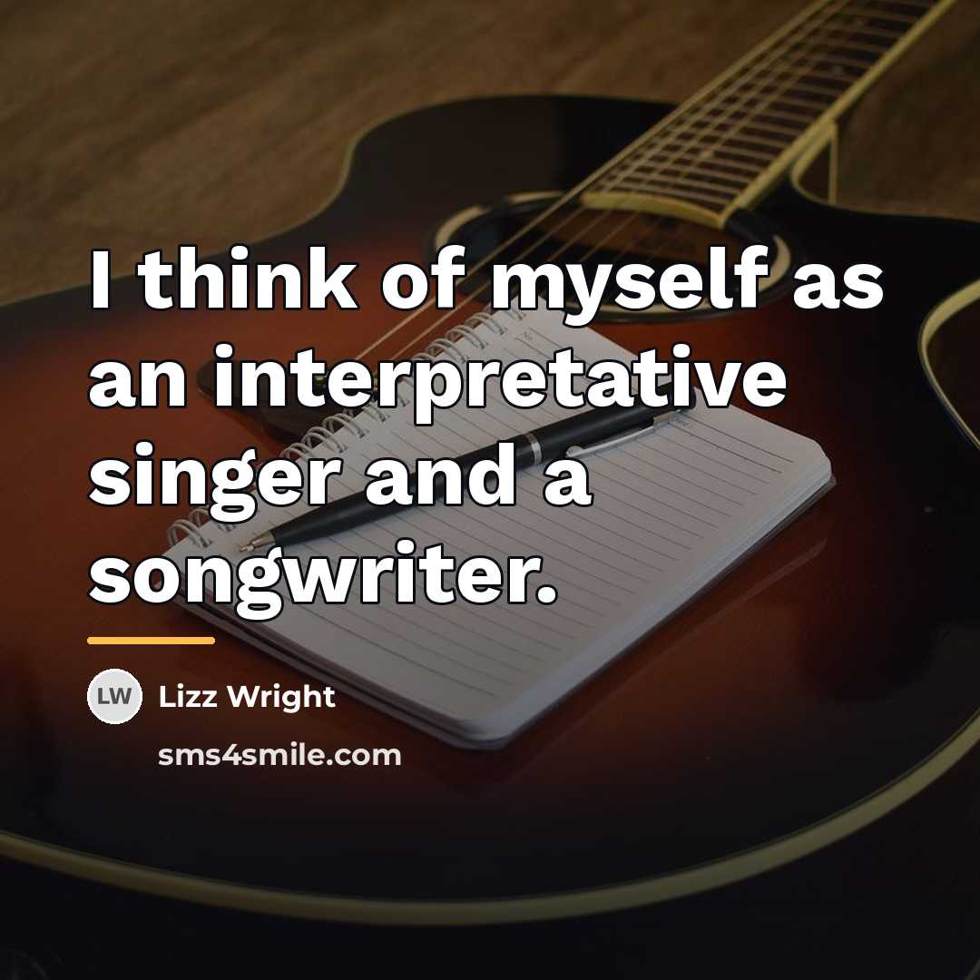 “I think of myself as an interpretative singer and a…” quote by Lizz Wright