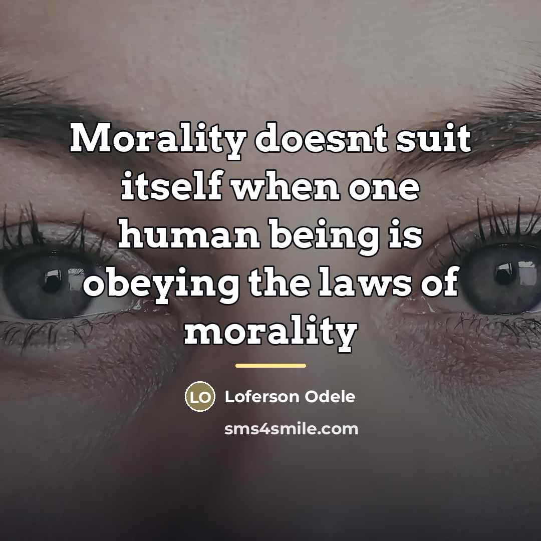 “Morality doesnt suit itself when one human being is obeying…” quote by Loferson Odele