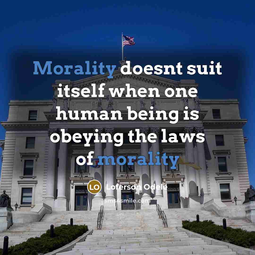 “Morality doesnt suit itself when one human being is obeying the laws of morality” quote by Loferson Odele