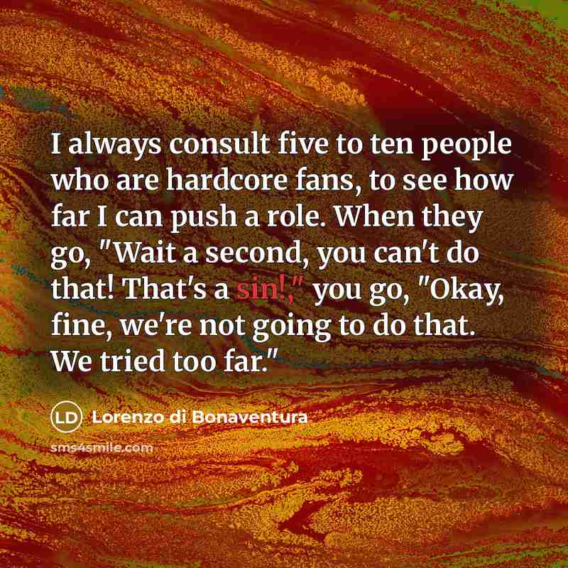 “I always consult five to ten people who are hardcore…” quote by Lorenzo di Bonaventura