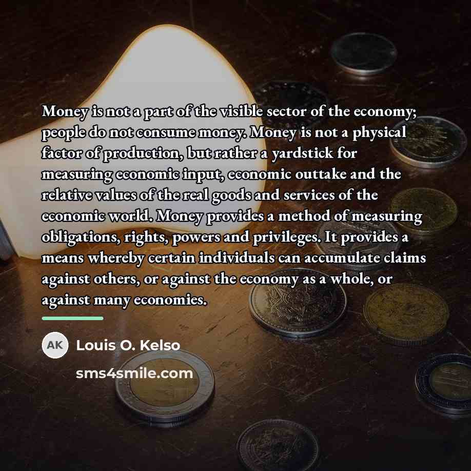 “Money is not a part of the visible sector of…” quote by Louis O. Kelso