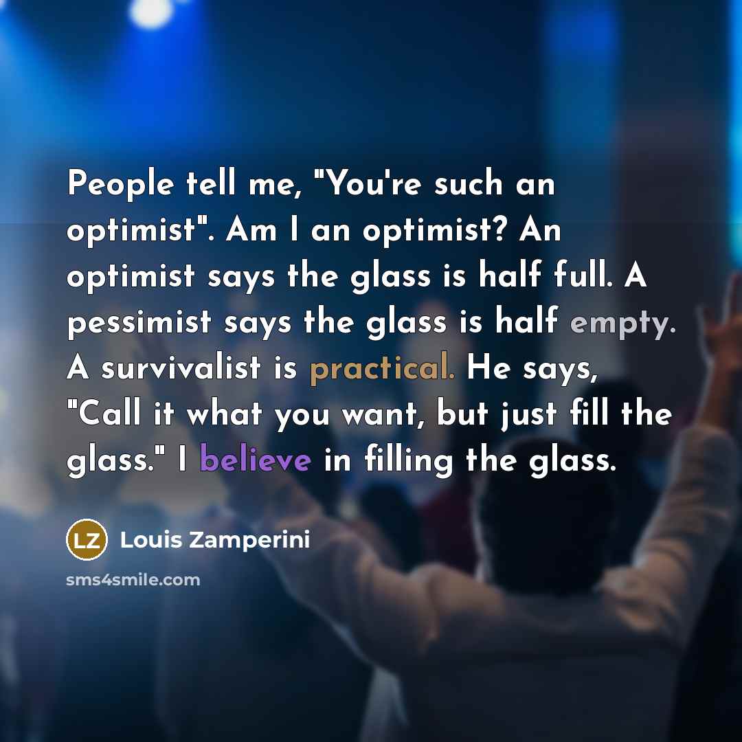 “People tell me, "You're such an optimist". Am I an…” quote by Louis Zamperini