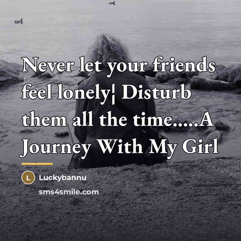 “Never let your friends feel lonely¦ Disturb them all the…” quote by Luckybannu