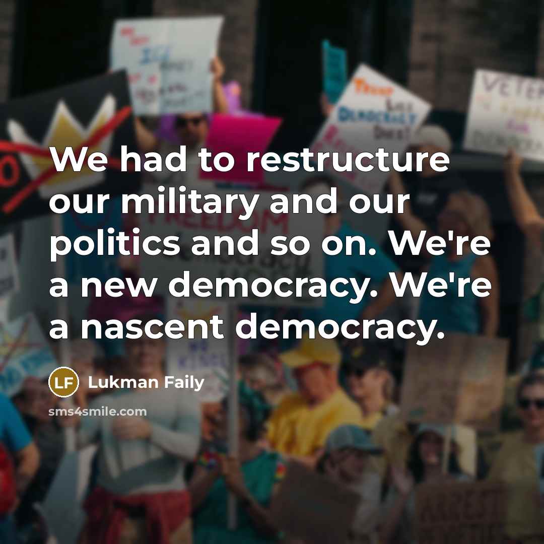 “We had to restructure our military and our politics and…” quote by Lukman Faily