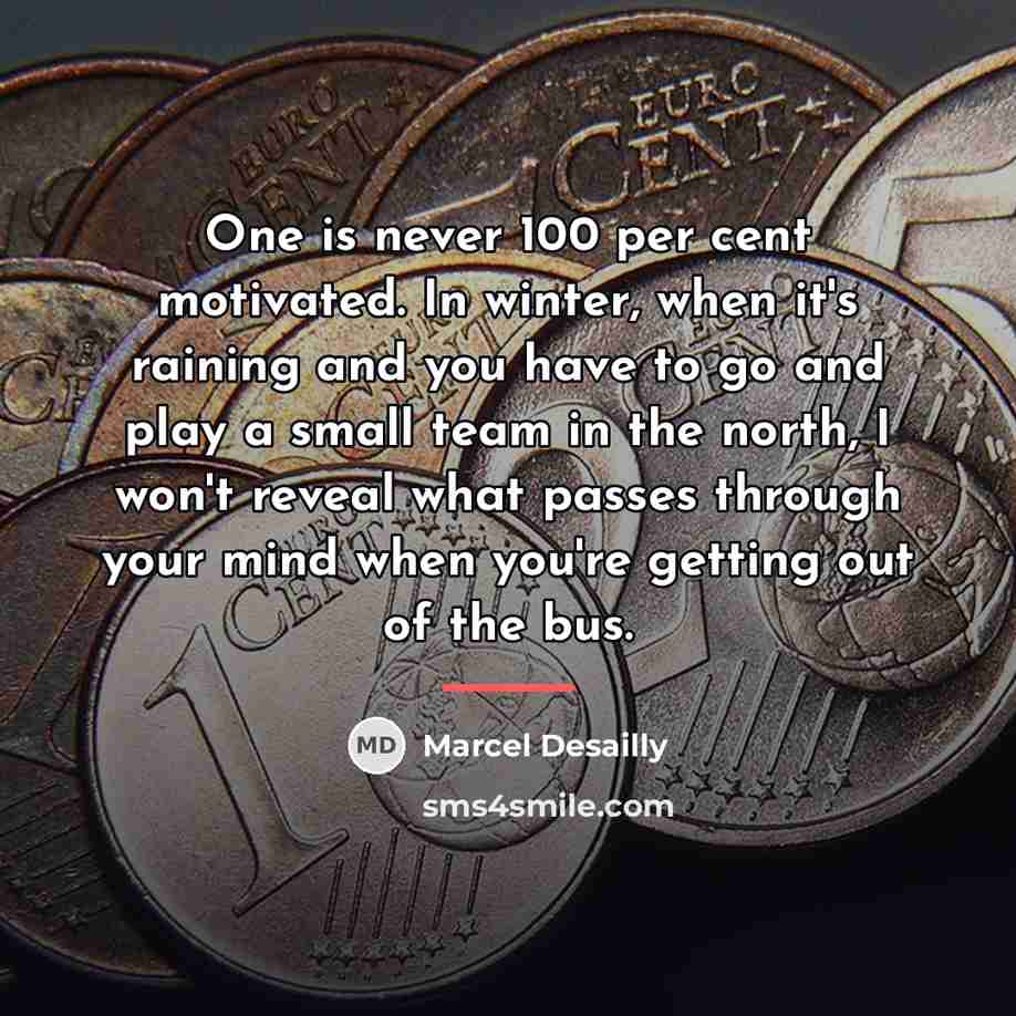 “One is never 100 per cent motivated. In winter, when…” quote by Marcel Desailly