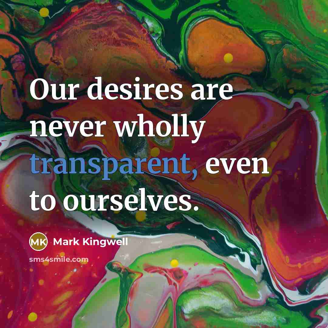 “Our desires are never wholly transparent, even to ourselves.…” quote by Mark Kingwell