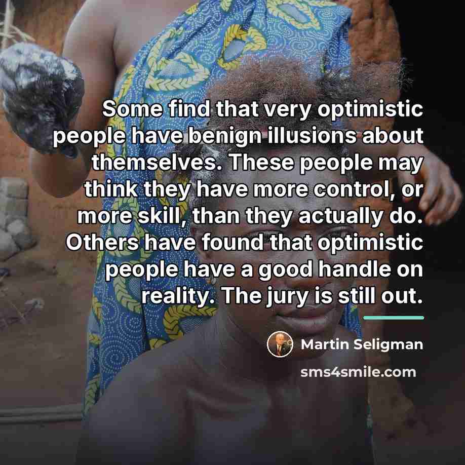 “Some find that very optimistic people have benign illusions about…” quote by Martin Seligman