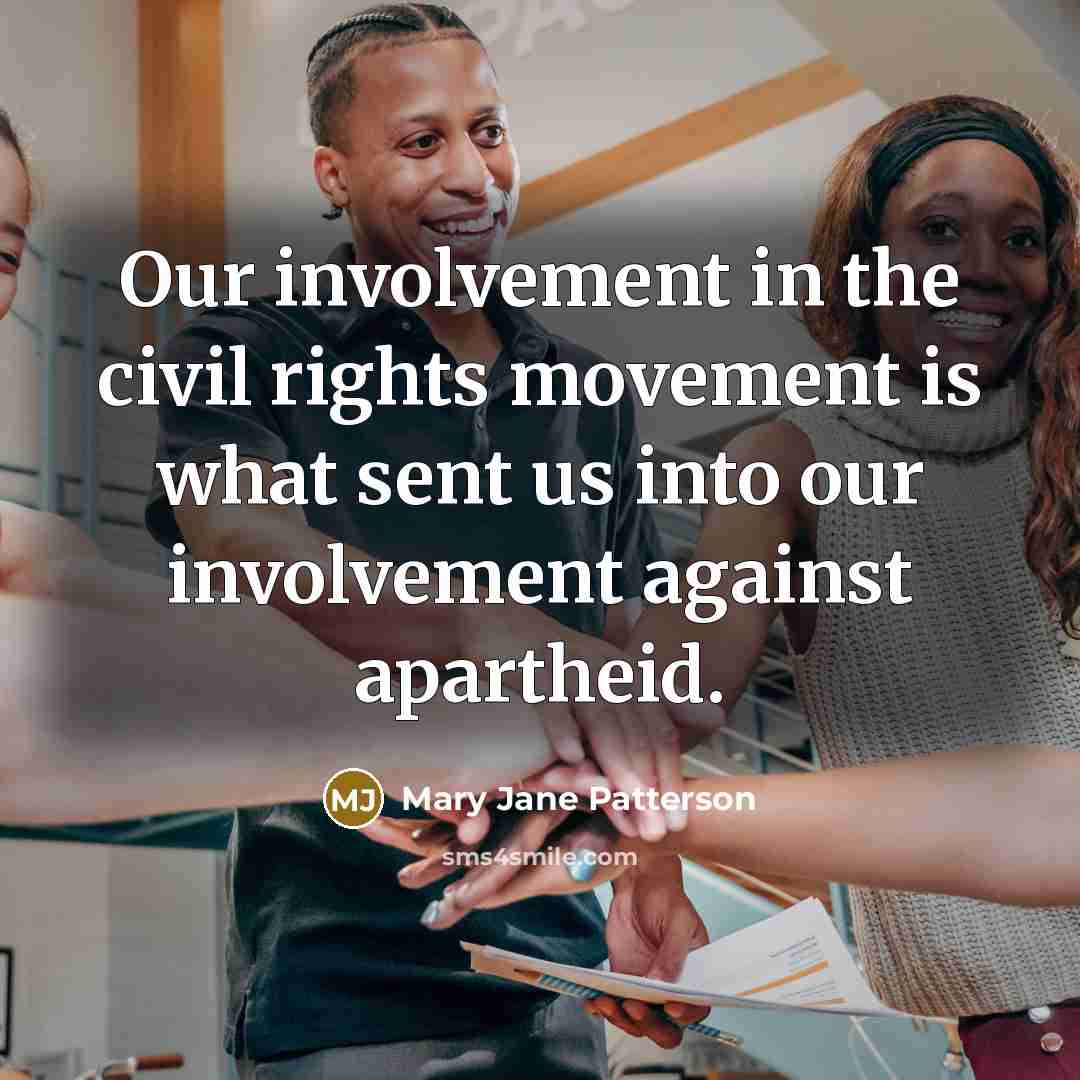 “Our involvement in the civil rights movement is what sent us into our involvement against apartheid.” quote by Mary Jane Patterson