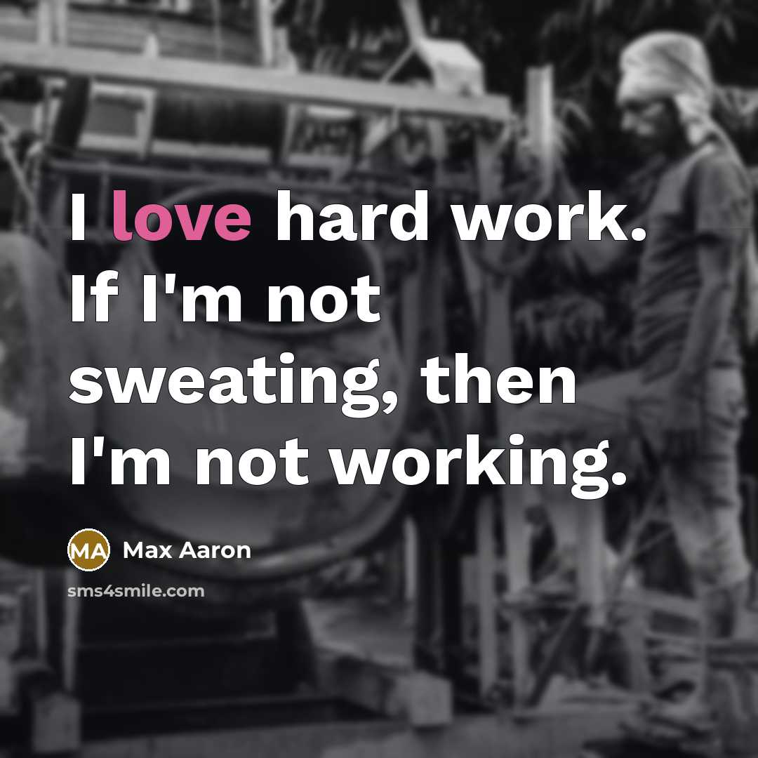 “I love hard work. If I'm not sweating, then I'm…” quote by Max Aaron