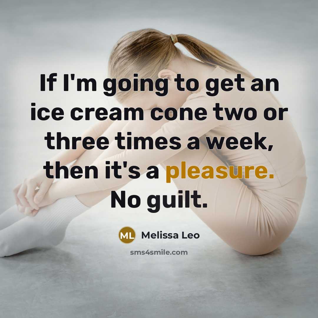 “If I'm going to get an ice cream cone two or three times a week, then it's a pleasure. No guilt.” quote by Melissa Leo