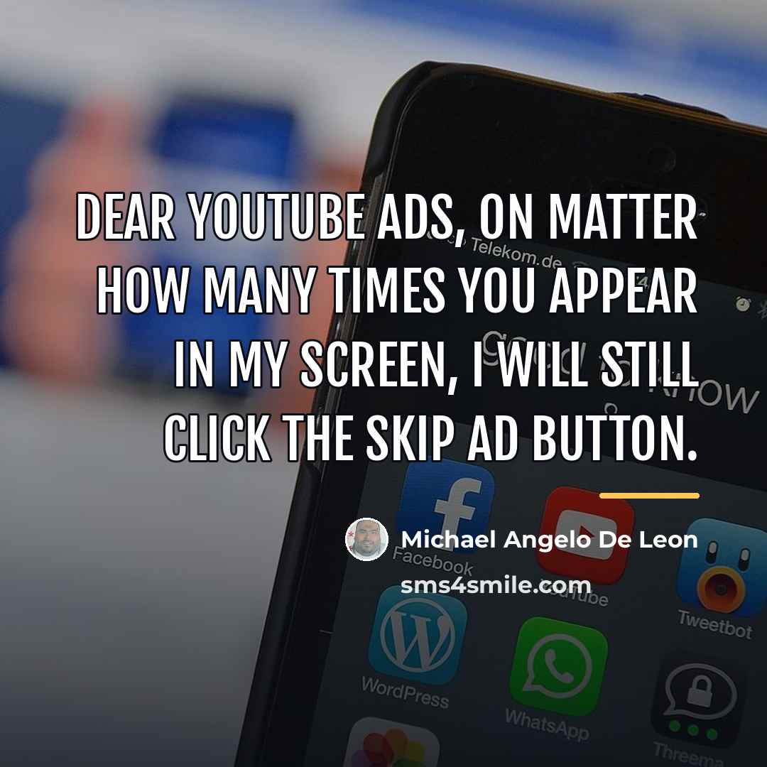 “Dear Youtube ads, on matter how many times you appear…” quote by Michael Angelo De Leon
