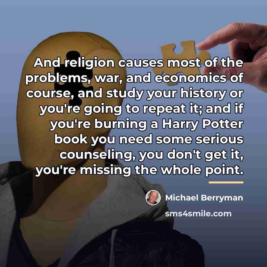 “And religion causes most of the problems, war, and economics…” quote by Michael Berryman