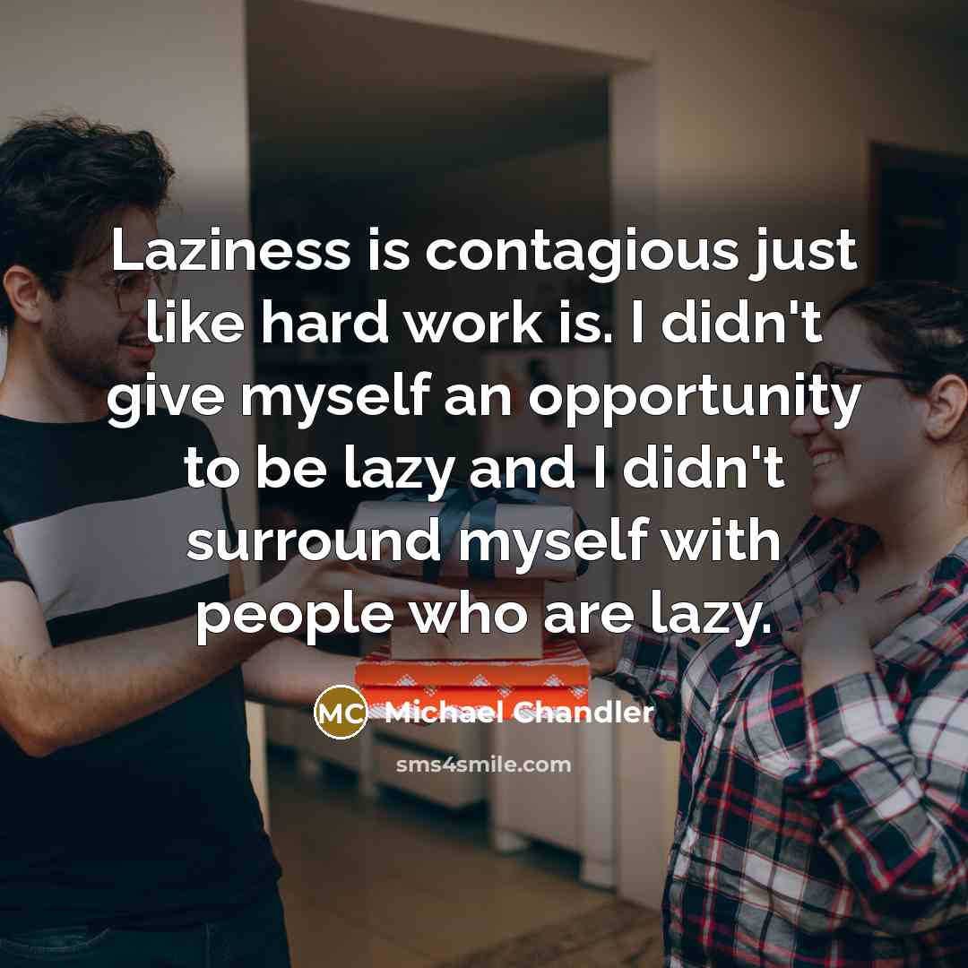 “Laziness is contagious just like hard work is. I didn't…” quote by Michael Chandler