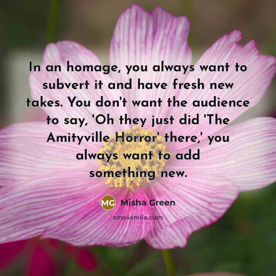 “In an homage, you always want to subvert it and have fresh new takes. You don't want the audience to say, 'Oh they just did 'The Amityville Horror' there,' you always want to add something new.” quote by Misha Green