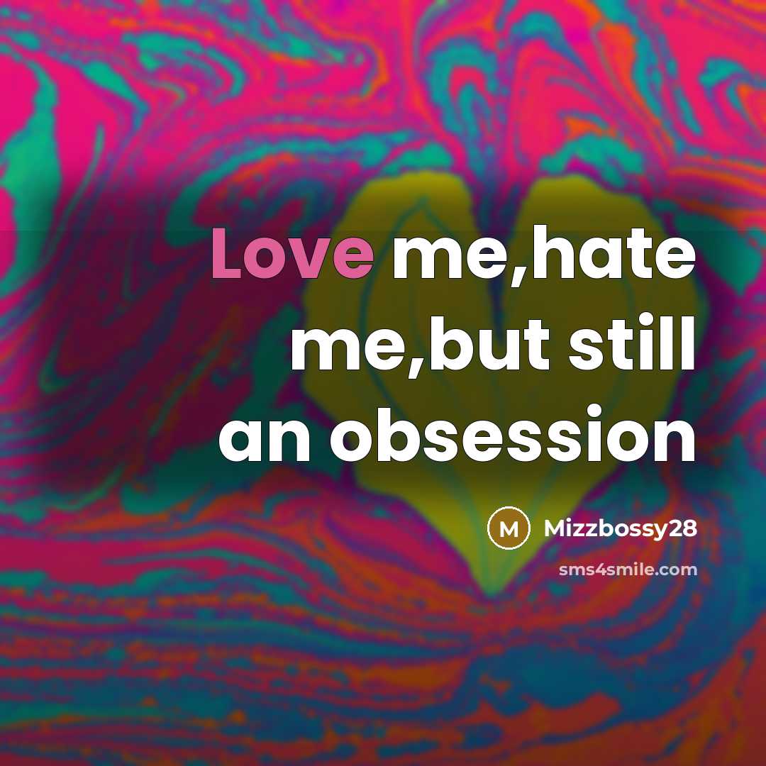 “Love me,hate me,but still an obsession…” quote by Mizzbossy28